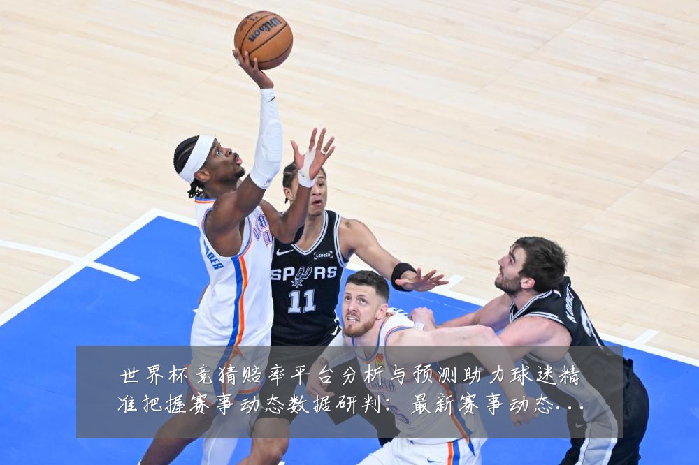 世界杯竞猜赔率平台分析与预测助力球迷精准把握赛事动态数据研判:最新赛事动态与深度分析